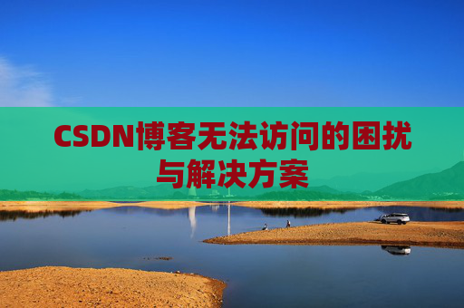 CSDN博客无法访问的困扰与解决方案